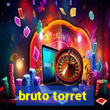 bruto torret